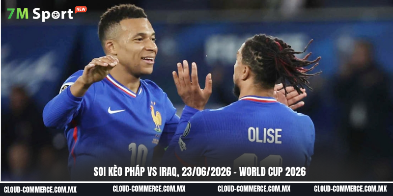 Đội hình dự kiến trước trận Pháp vs Iraq